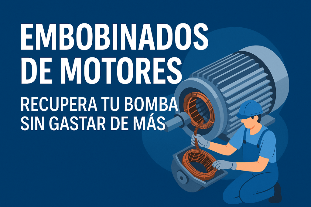 ⚙️ Embobinados de motores para bombas: ¿cuándo conviene y cómo elegir el mejor&nbsp;taller?